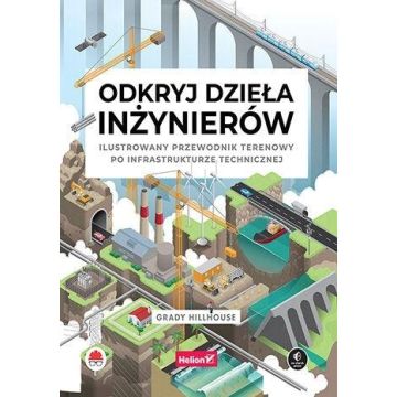 Odkryj dzieła inżynierów. Ilustrowany przewodnik..