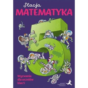 Stacja Matematyka. Wyzwania dla uczniów klas 5