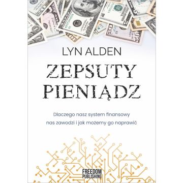 Zepsuty pieniądz. Dlaczego nasz system finansowy..