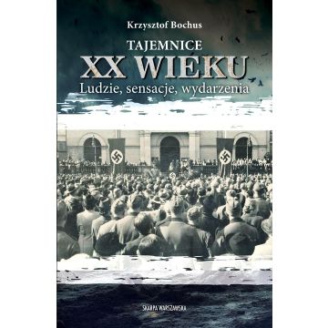 Tajemnice XX wieku. Ludzie, sensacje, wydarzenia