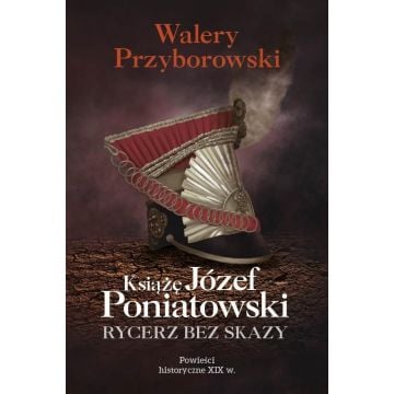 Książę Józef Poniatowski: rycerz bez skazy