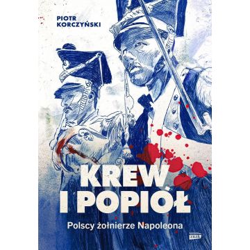 Krew i popiół. Polscy żołnierze Napoleona