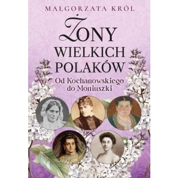Żony wielkich Polaków. Od Kochanowskiego do...