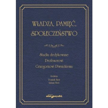 Władza, pamięć, społeczeństwo. Studia dedykowane..