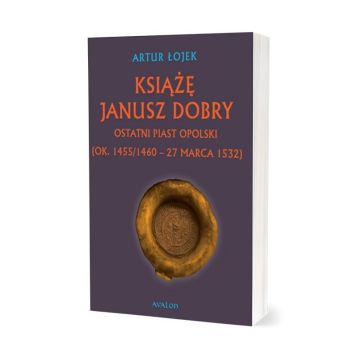 Książę Janusz Dobry Ostatni Piast opolski