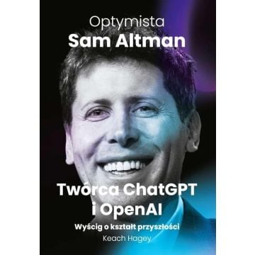 Optymista: Sam Altman, Twórca ChatGPT i OpenAI