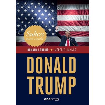 Sukces mimo wszystko. Donald Trump