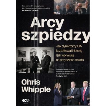 Arcyszpiedzy. Jak dyrektorzy CIA kształtowali...