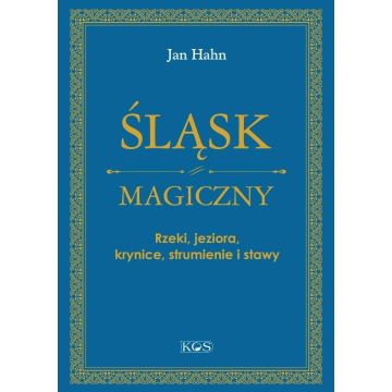 Śląsk magiczny. Rzeki, jeziora, krynice...