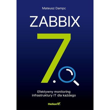Zabbix 7.0. Efektywny monitoring infrastruktury IT