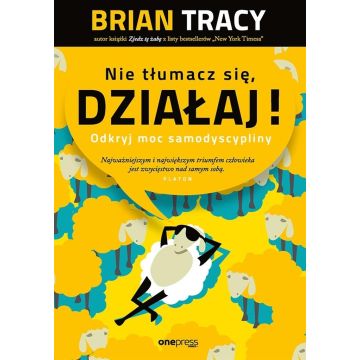 Nie tłumacz się, działaj!