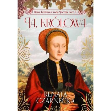 Bona. Królowa z rodu Sforzów T.3 Ja, królowa