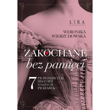 Zakochane bez pamięci. Siedem prawdziwych...