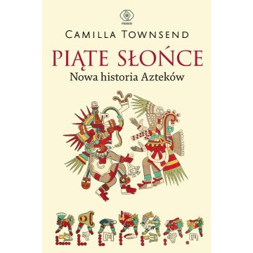 Piąte Słońce. Nowa historia Azteków