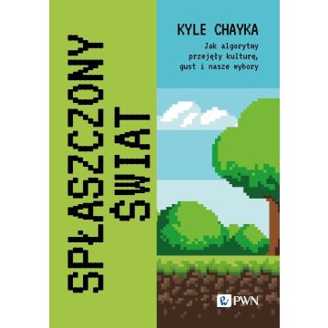 Spłaszczony świat. Jak algorytmy przejęły kulturę