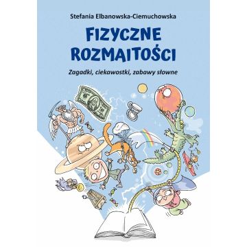 Fizyczne rozmaitości. Zagadki, ciekawostki, zabawy