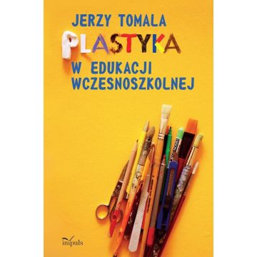 Plastyka w edukacji wczesnoszkolnej. Poradnik