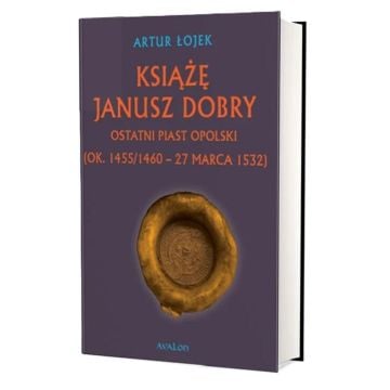 Książę Janusz Dobry ostatni Piast opolski