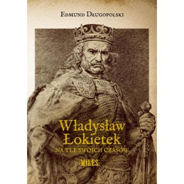 Władysław Łokietek na tle swoich czasów