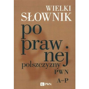Wielki słownik poprawnej polszczyzny PWN A-P
