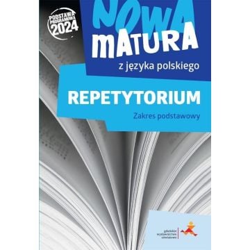 Nowa matura z języka polskiego. Repetytorium. Zakres podstawowy. Podstawa programowa 2024