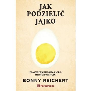 Jak podzielić jajko. Prawdziwa historia głodu...