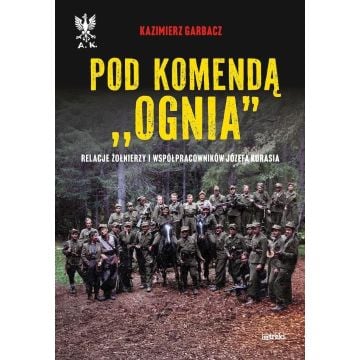 Pod komendą "Ognia". Relacje żołnierzy i współprac