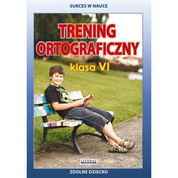 Trening ortograficzny. Klasa VI. Zdolne dziecko