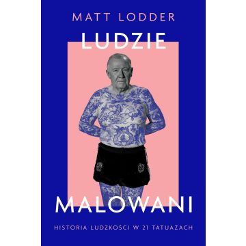 Ludzie malowani. Historia ludzkości w 21 tatuażach