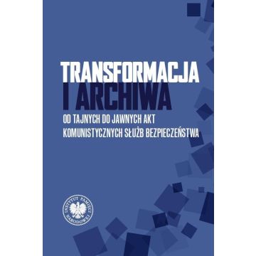 Transformacja i archiwa. Od tajnych do jawnych...