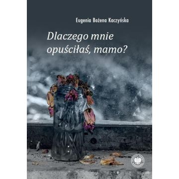 Dlaczego mnie opuściłaś, mamo?