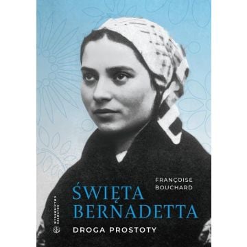 Święta Bernadetta. Droga prostoty