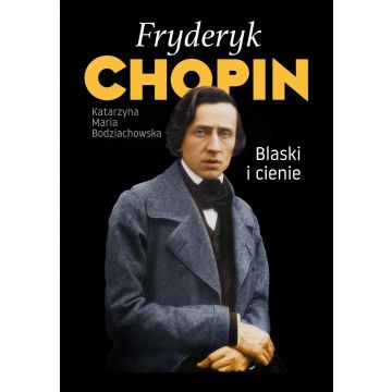 Fryderyk Chopin. Blaski i cienie