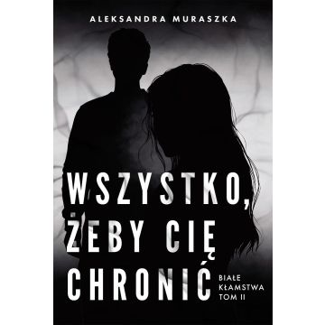 Białe kłamstwa T.2 Wszystko, żeby cię chronić