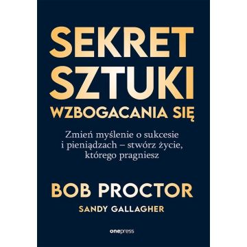 Sekret sztuki wzbogacania się. Zmień myślenie o...