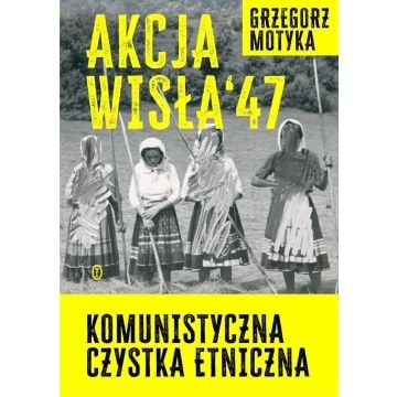 Akcja Wisła '47. Komunistyczna czystka etniczna