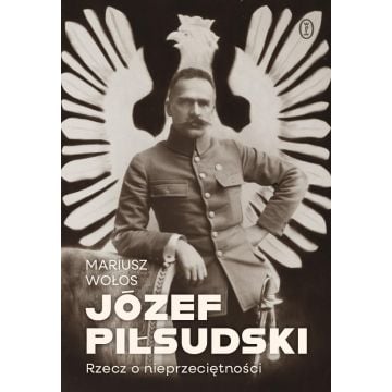 Józef Piłsudski. Rzecz o nieprzeciętności