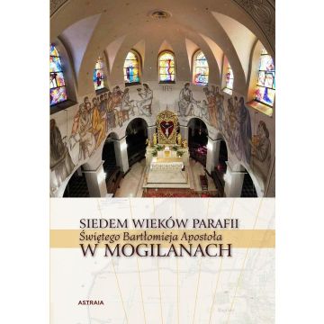 Siedem wieków Parafii św. Bartłomieja w Mogilanach