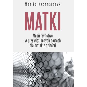Matki. Macierzyństwo w przywięziennych domach...