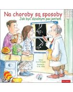 Na choroby są sposoby. Jak być dzielnym pacjentem