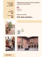 Coś wam powiem. Ćwiczenia komunikacyjne B1, B2