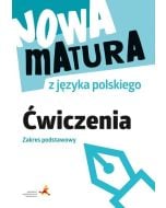 Nowa matura z języka polskiego. Ćwiczenia. Zakres podstawowy (Podstawa programowa 2024)