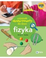 Wspaniałe eksperymenty dla dzieci. Fizyka